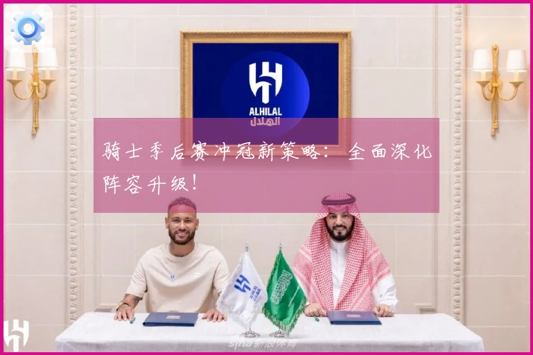 骑士季后赛冲冠新策略：全面深化阵容升级！
