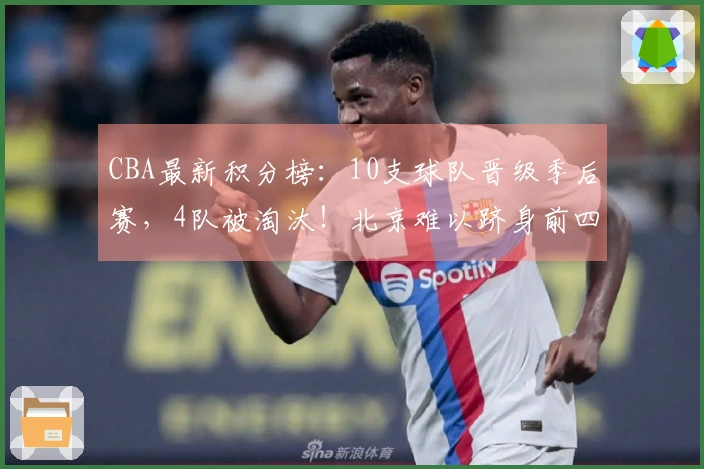 CBA最新积分榜：10支球队晋级季后赛，4队被淘汰！北京难以跻身前四，辽宁力争第七