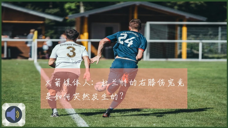 火箭媒体人：杜兰特的右膝伤究竟是如何突然发生的？