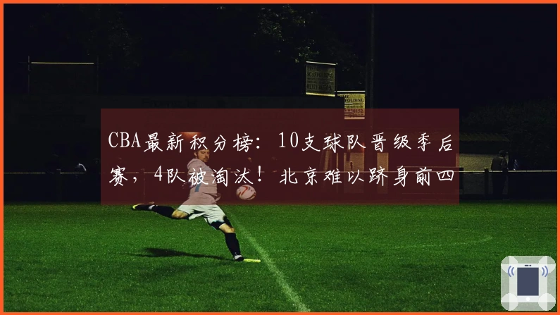 CBA最新积分榜:10支球队晋级季后赛,4队被淘汰!北京难以跻身前四,辽宁力争第七